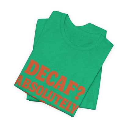 Decaf? Abssolutely Not Unisex Jersey Short Sleeve Tee T-shirt