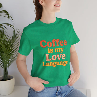 Coffee Is My Love Language Unisex Jersey Short Sleeve Tee T-shirt