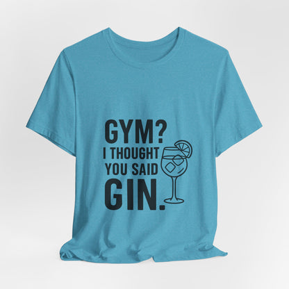 I Thought You Said Gin Unisex Jersey Short Sleeve Tee T-shirt