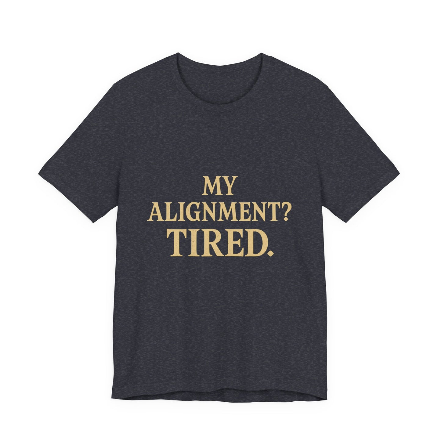 My Alignment? Tired Unisex Jersey Short Sleeve Tee T-shirt