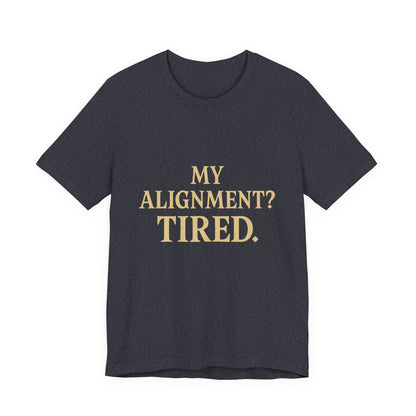 My Alignment? Tired Unisex Jersey Short Sleeve Tee T-shirt