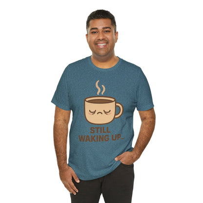 Still Waking Up Sleepy Coffee Cup Unisex Jersey Short Sleeve Tee T-shirt