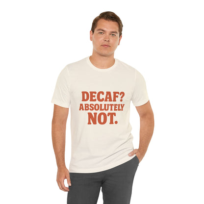 Decaf? Abssolutely Not Unisex Jersey Short Sleeve Tee T-shirt