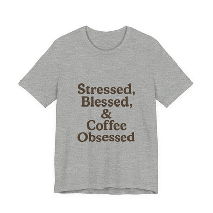 Stressed Blessed & Coffee Obsessed Unisex Jersey Short Sleeve Tee T-shirt