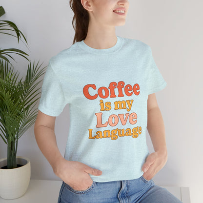 Coffee Is My Love Language Unisex Jersey Short Sleeve Tee T-shirt