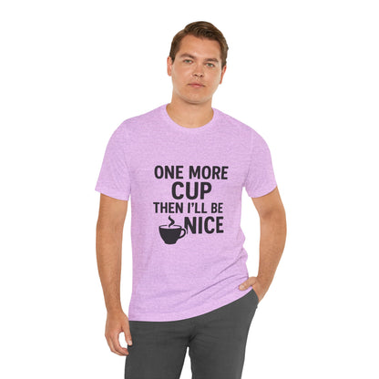 One More Cup Then I'll Be Nice Coffee Unisex Jersey Short Sleeve Tee T-shirt