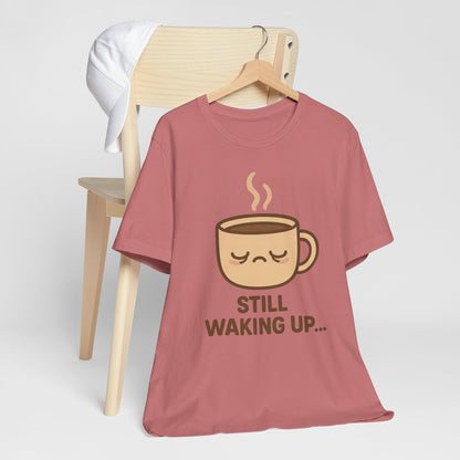 Still Waking Up Sleepy Coffee Cup Unisex Jersey Short Sleeve Tee T-shirt