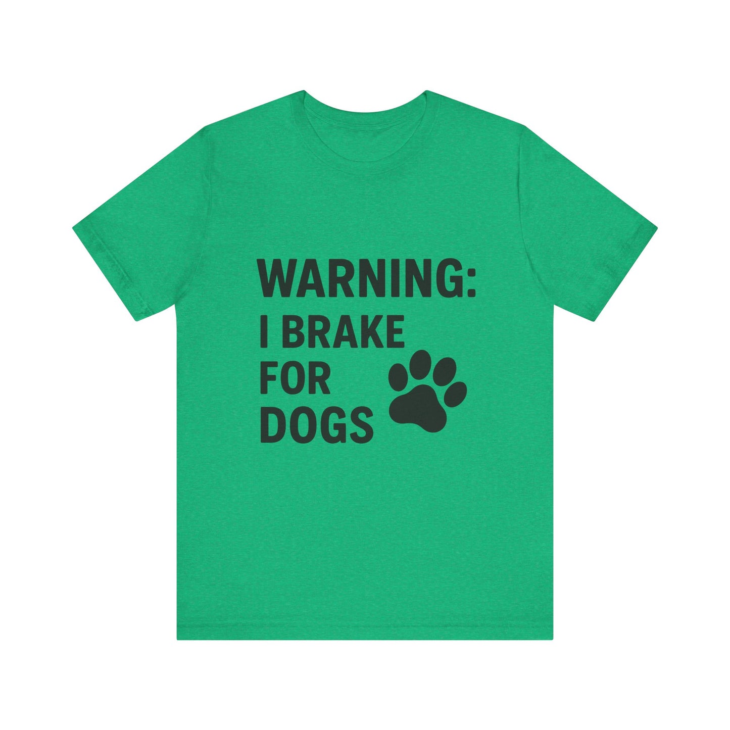 I Brake For Dogs Unisex Jersey Short Sleeve Tee T-shirt