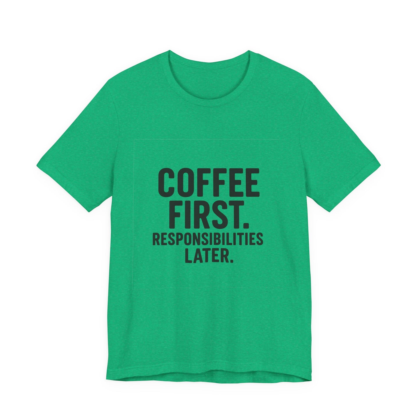 Coffee First Responsibilities Later Unisex Jersey Short Sleeve Tee T-shirt