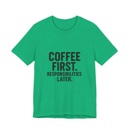 Coffee First Responsibilities Later Unisex Jersey Short Sleeve Tee T-shirt