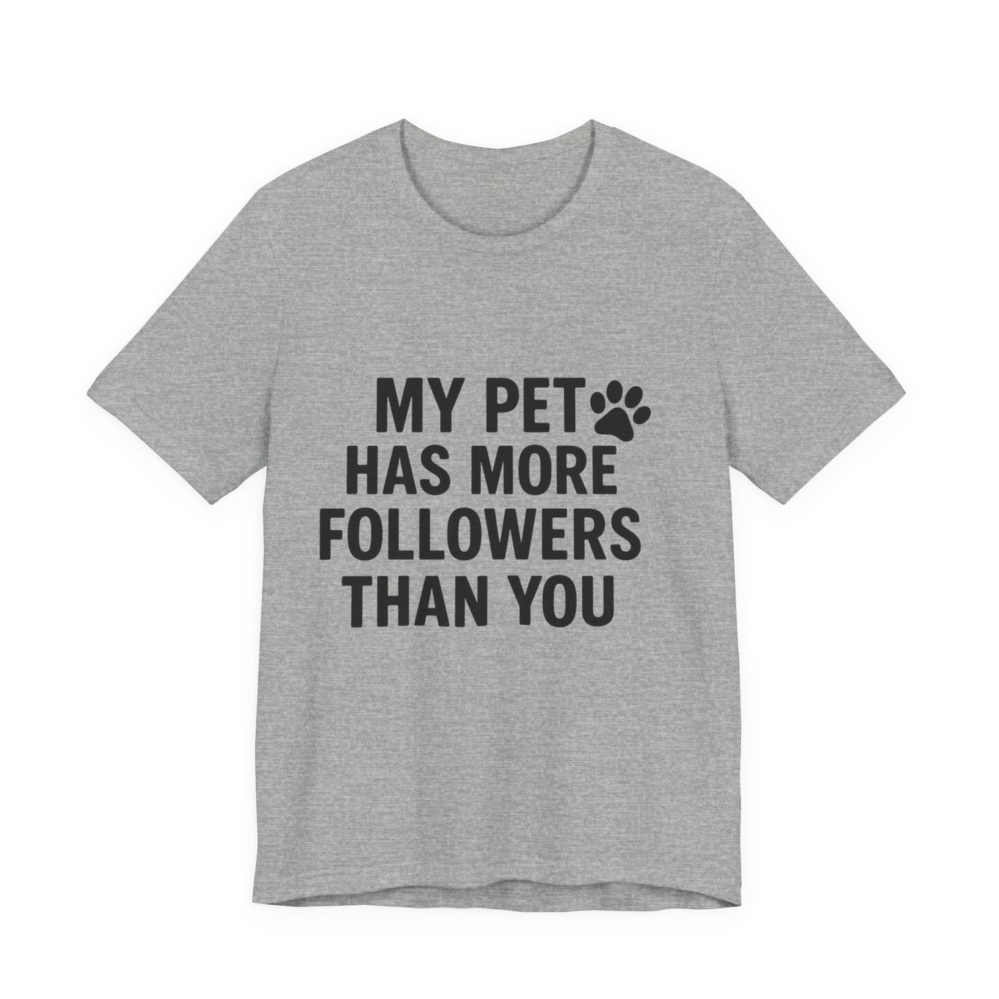 My Pet Has More Followers Than You Unisex Jersey Short Sleeve Tee T-shirt