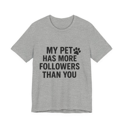 My Pet Has More Followers Than You Unisex Jersey Short Sleeve Tee T-shirt
