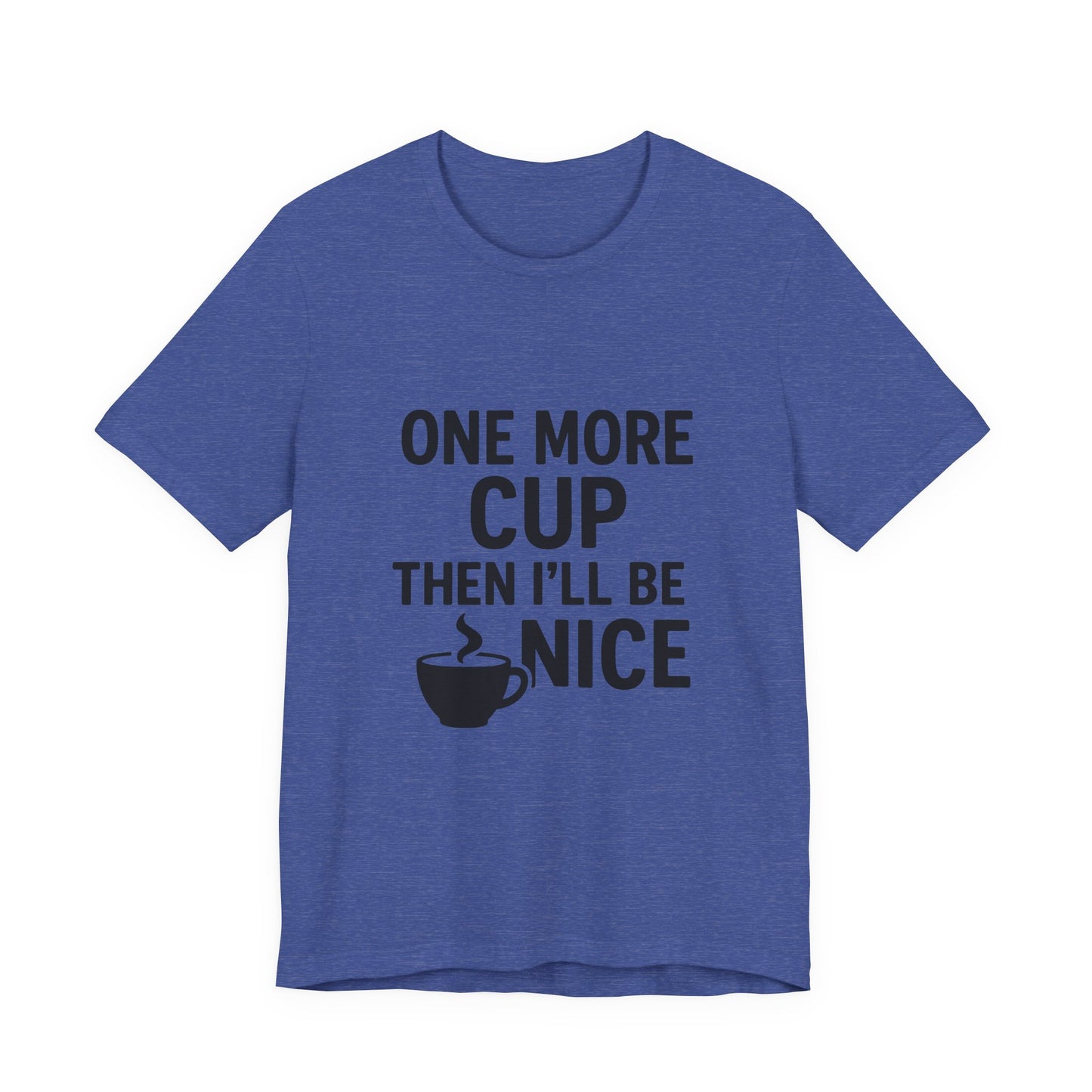 One More Cup Then I'll Be Nice Coffee Unisex Jersey Short Sleeve Tee T-shirt