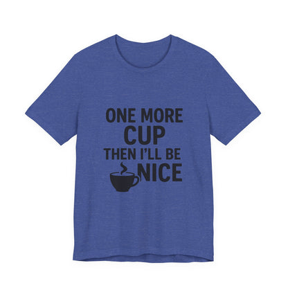 One More Cup Then I'll Be Nice Coffee Unisex Jersey Short Sleeve Tee T-shirt