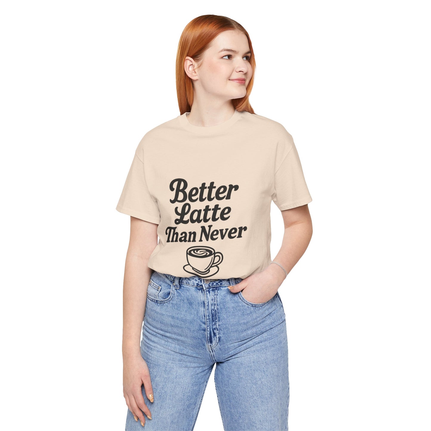 Better Latte Than Never Coffee Cup Unisex Jersey Short Sleeve Tee T-shirt