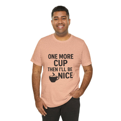 One More Cup Then I'll Be Nice Coffee Unisex Jersey Short Sleeve Tee T-shirt