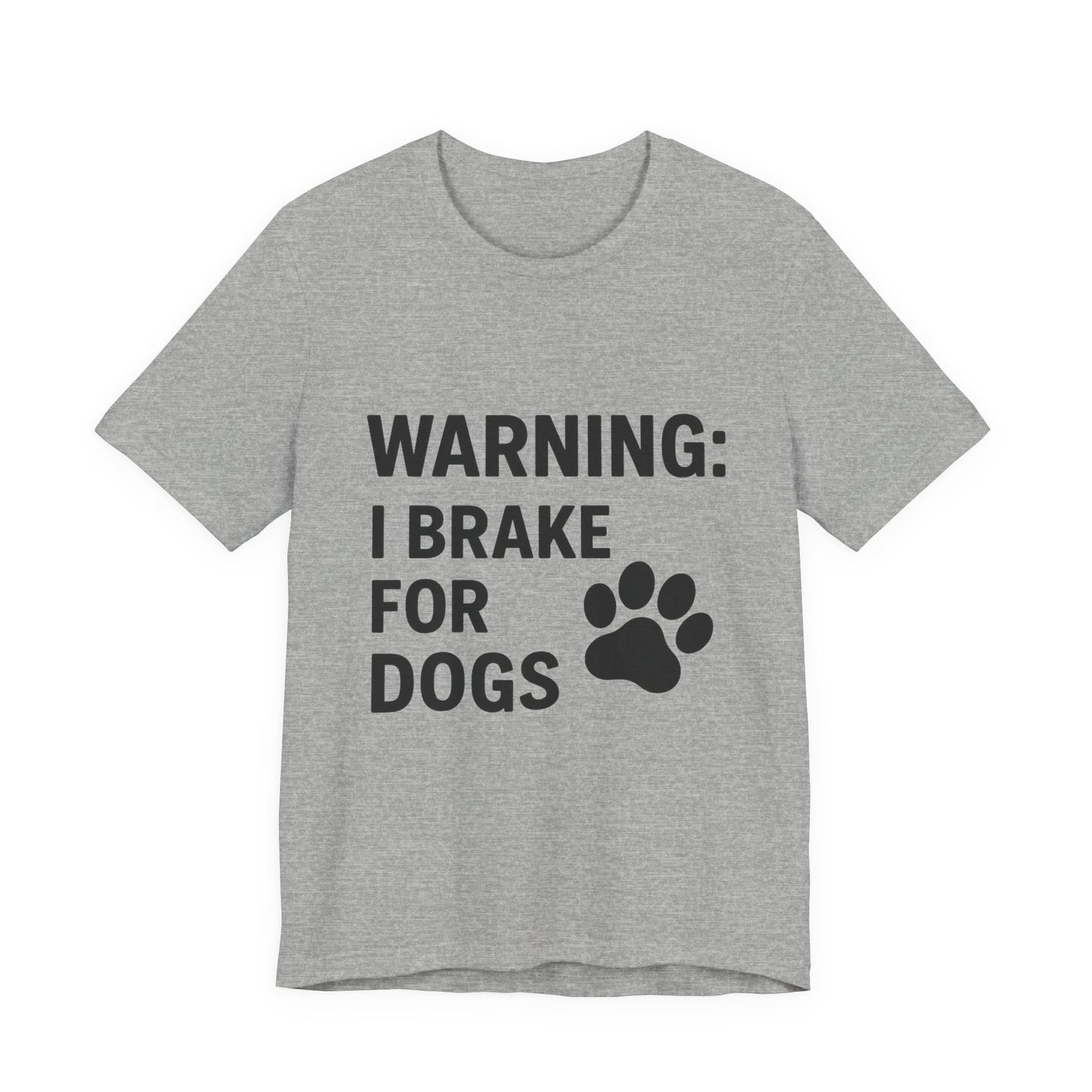 I Brake For Dogs Unisex Jersey Short Sleeve Tee T-shirt
