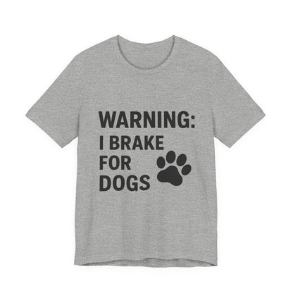 I Brake For Dogs Unisex Jersey Short Sleeve Tee T-shirt