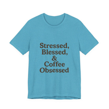 Stressed Blessed & Coffee Obsessed Unisex Jersey Short Sleeve Tee T-shirt