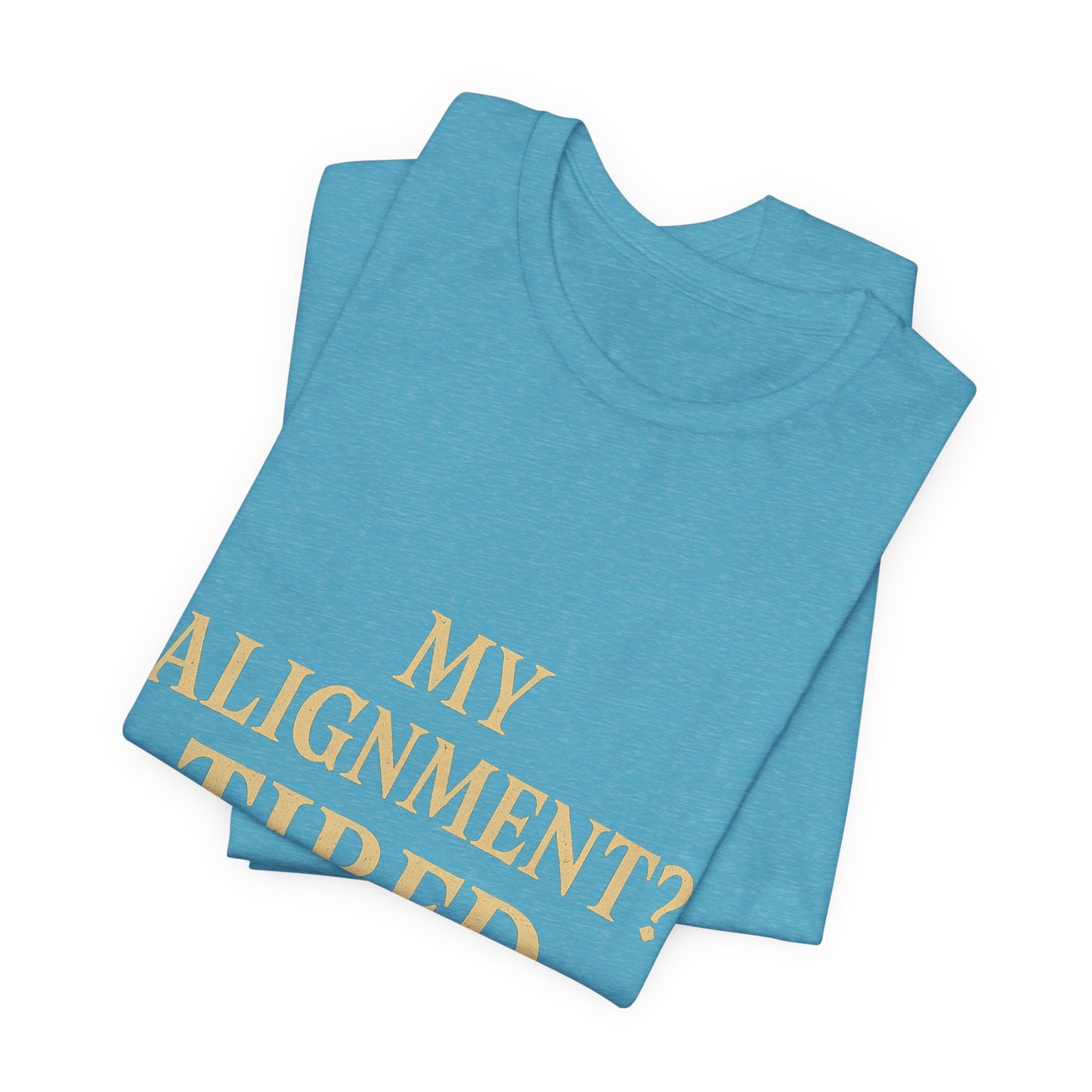 My Alignment? Tired Unisex Jersey Short Sleeve Tee T-shirt