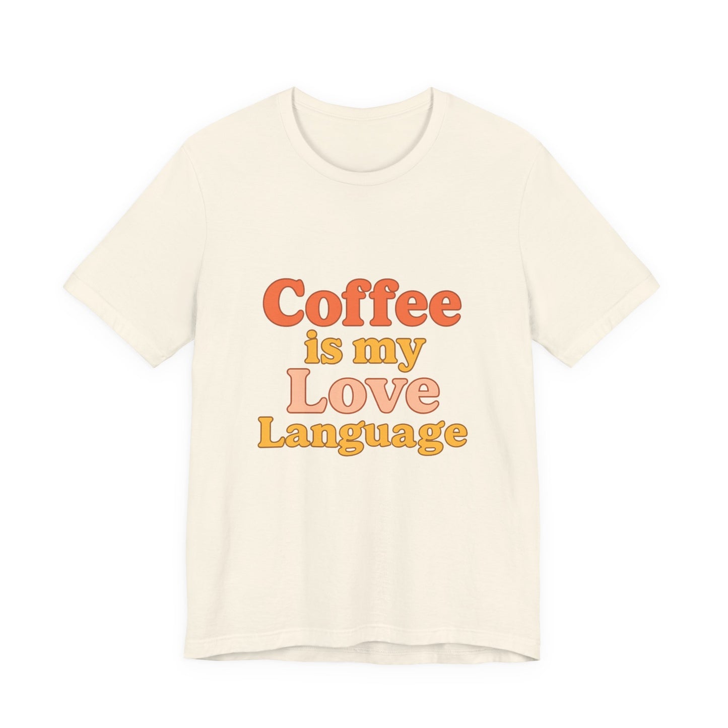 Coffee Is My Love Language Unisex Jersey Short Sleeve Tee T-shirt