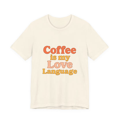 Coffee Is My Love Language Unisex Jersey Short Sleeve Tee T-shirt