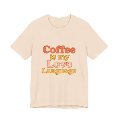 Coffee Is My Love Language Unisex Jersey Short Sleeve Tee T-shirt