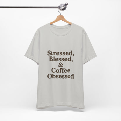 Stressed Blessed & Coffee Obsessed Unisex Jersey Short Sleeve Tee T-shirt