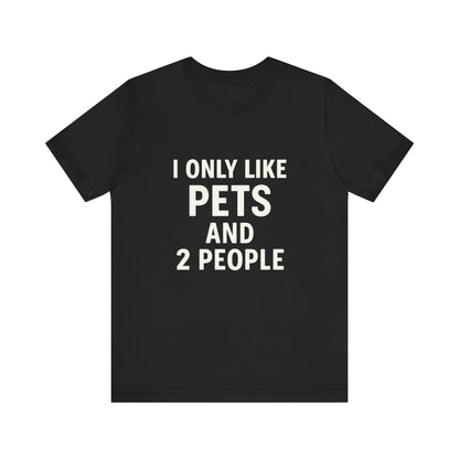 I Only Like Pets Unisex Jersey Short Sleeve Tee T-shirt