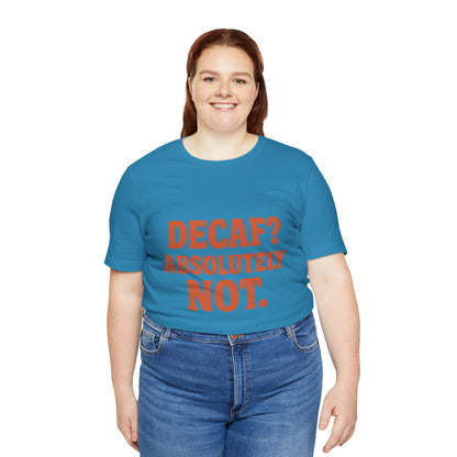 Decaf? Abssolutely Not Unisex Jersey Short Sleeve Tee T-shirt