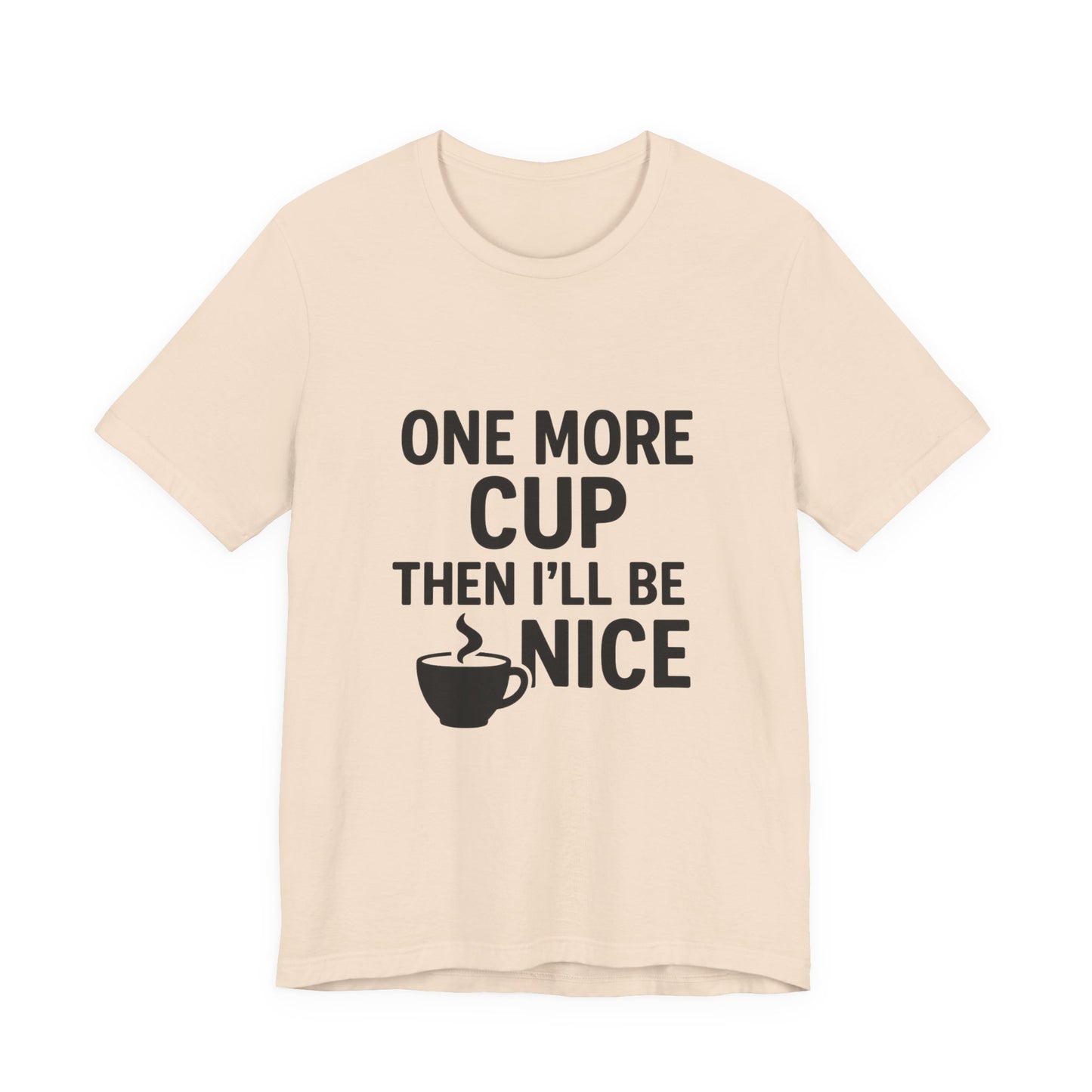 One More Cup Then I'll Be Nice Coffee Unisex Jersey Short Sleeve Tee T-shirt