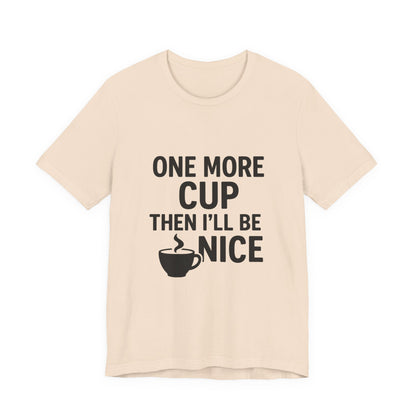 One More Cup Then I'll Be Nice Coffee Unisex Jersey Short Sleeve Tee T-shirt