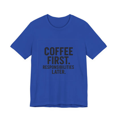 Coffee First Responsibilities Later Unisex Jersey Short Sleeve Tee T-shirt