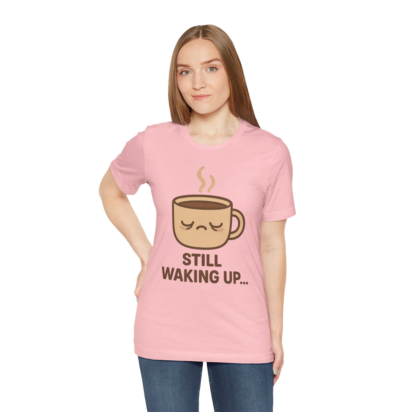 Still Waking Up Sleepy Coffee Cup Unisex Jersey Short Sleeve Tee T-shirt