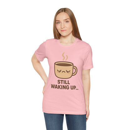 Still Waking Up Sleepy Coffee Cup Unisex Jersey Short Sleeve Tee T-shirt