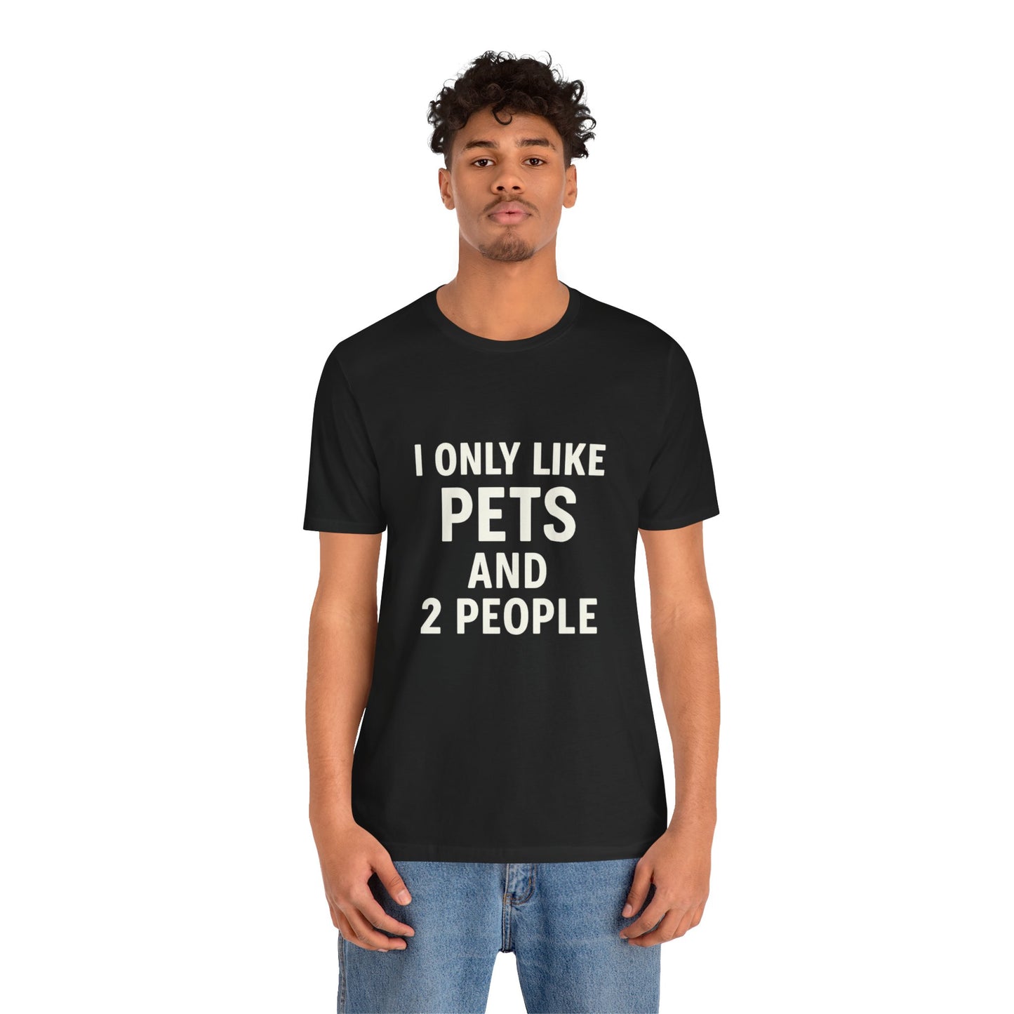 I Only Like Pets Unisex Jersey Short Sleeve Tee T-shirt