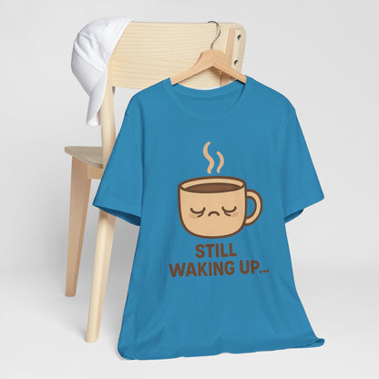 Still Waking Up Sleepy Coffee Cup Unisex Jersey Short Sleeve Tee T-shirt