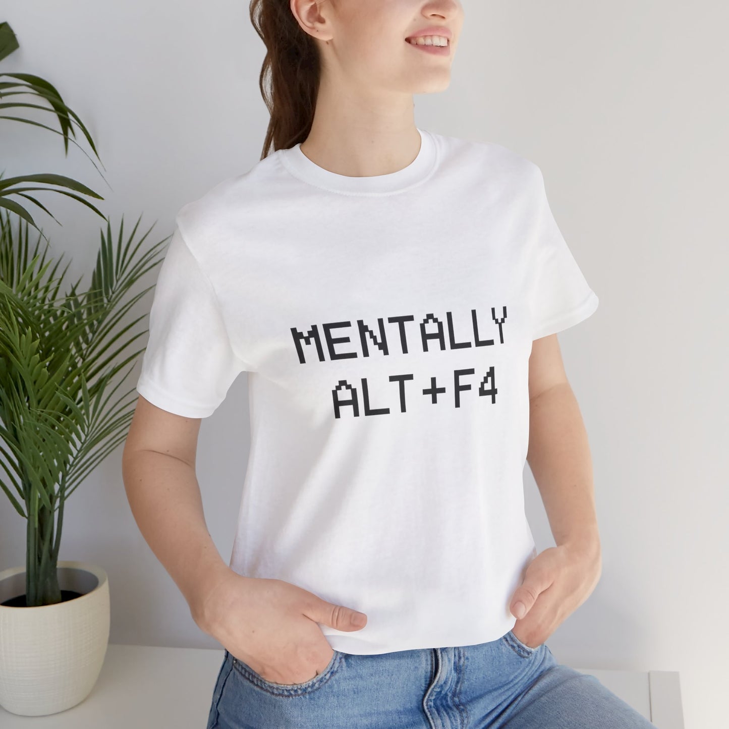Mentally Alt + F4 Geeky Humor Unisex Jersey Short Sleeve Tee T-shirt