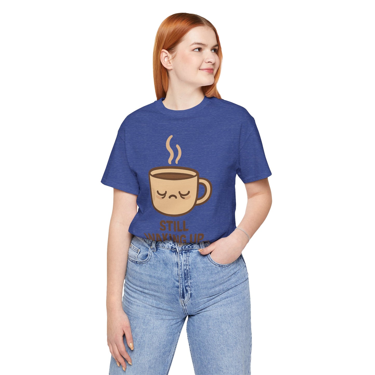 Still Waking Up Sleepy Coffee Cup Unisex Jersey Short Sleeve Tee T-shirt