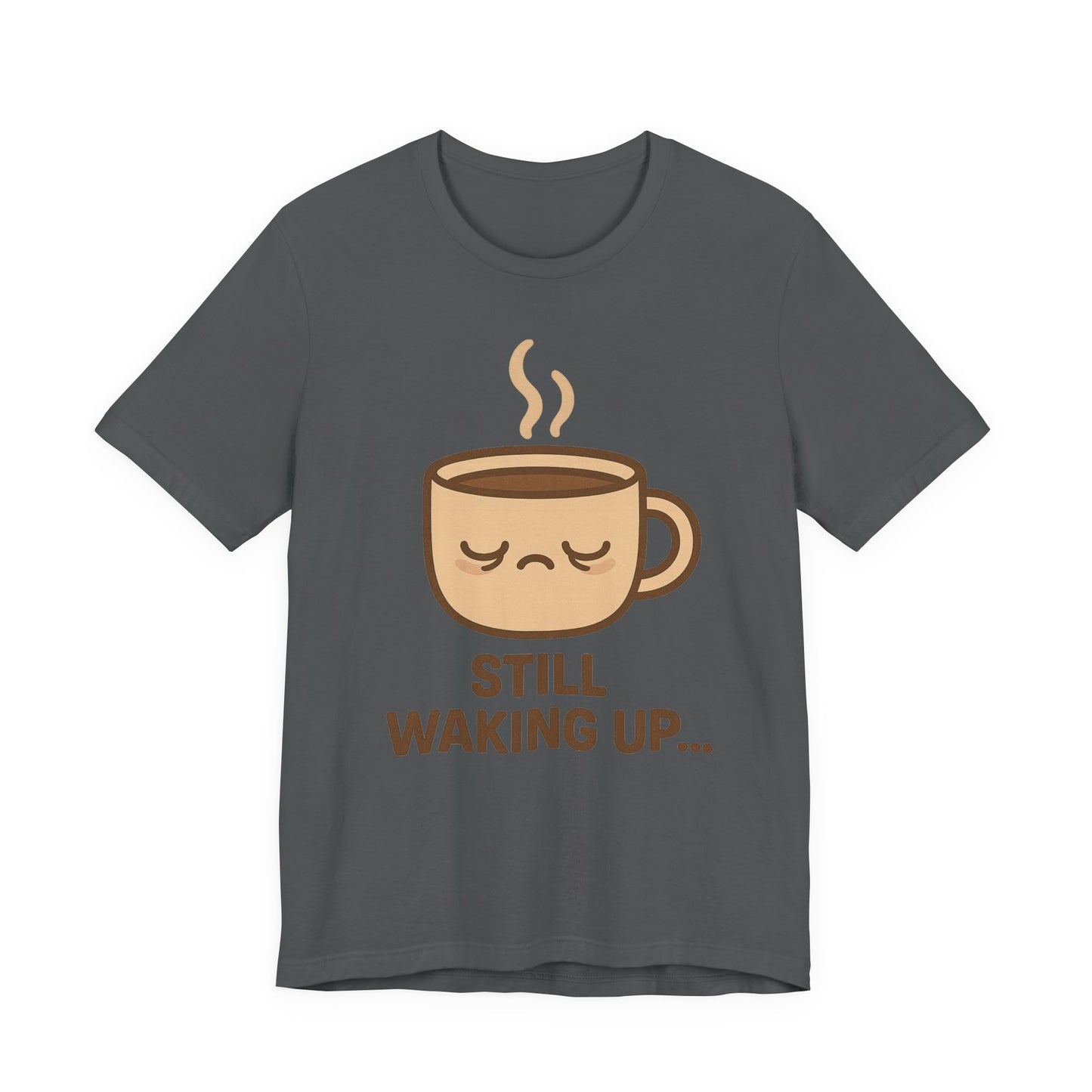 Still Waking Up Sleepy Coffee Cup Unisex Jersey Short Sleeve Tee T-shirt