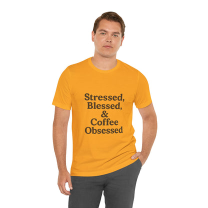 Stressed Blessed & Coffee Obsessed Unisex Jersey Short Sleeve Tee T-shirt