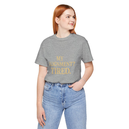 My Alignment? Tired Unisex Jersey Short Sleeve Tee T-shirt