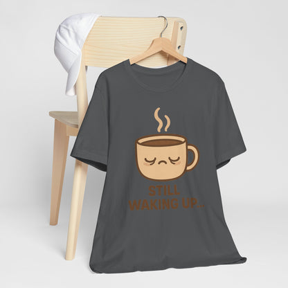 Still Waking Up Sleepy Coffee Cup Unisex Jersey Short Sleeve Tee T-shirt