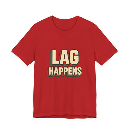Lag Happens Gamers Humor Unisex Jersey Short Sleeve Tee T-shirt