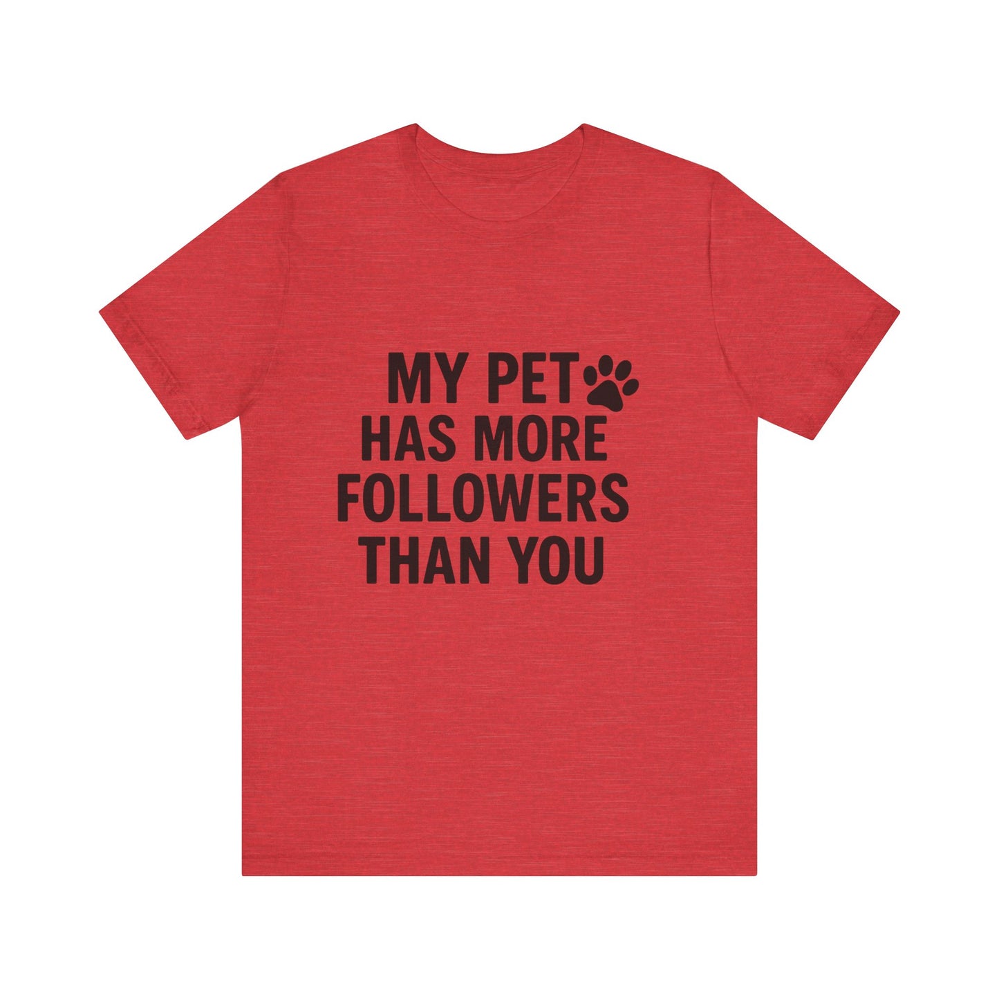 My Pet Has More Followers Than You Unisex Jersey Short Sleeve Tee T-shirt