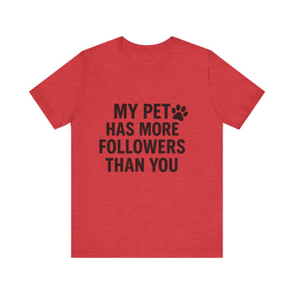 My Pet Has More Followers Than You Unisex Jersey Short Sleeve Tee T-shirt