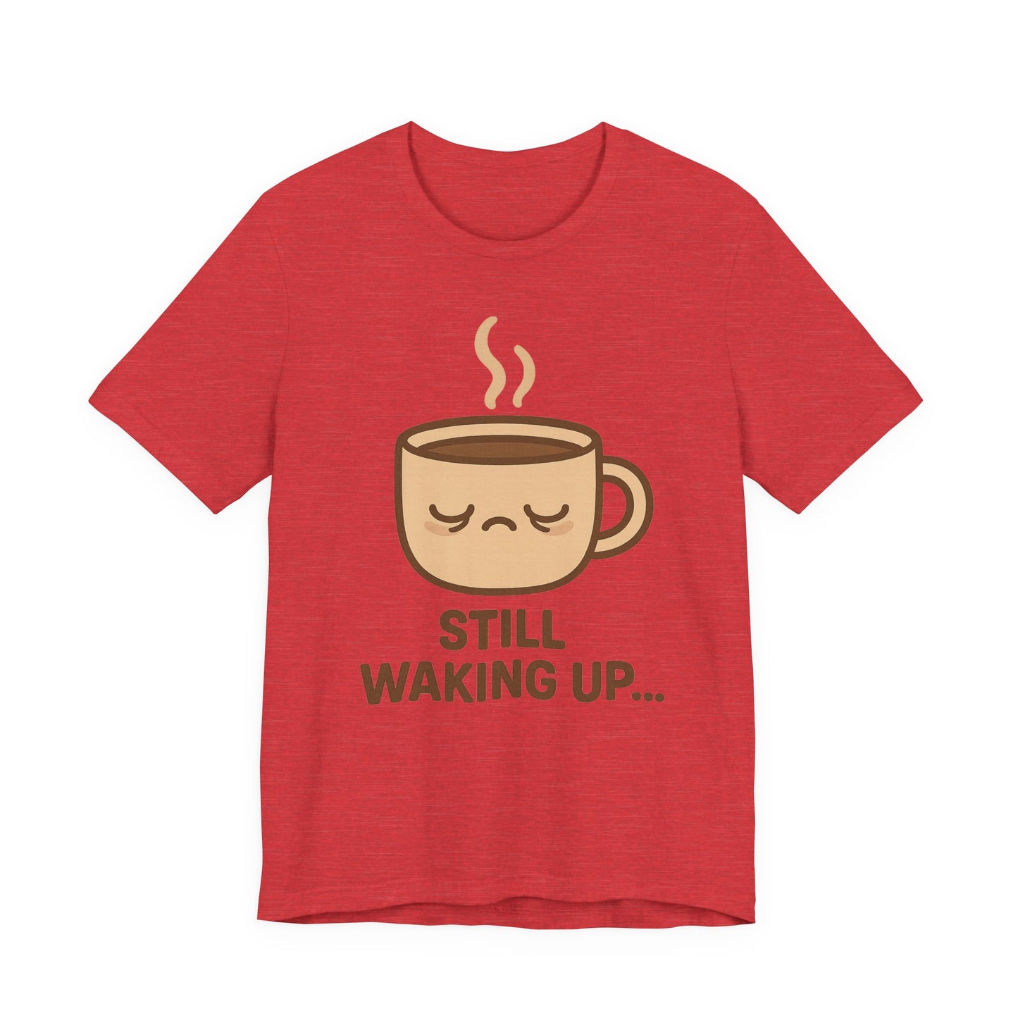 Still Waking Up Sleepy Coffee Cup Unisex Jersey Short Sleeve Tee T-shirt