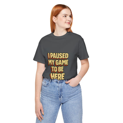 I Paused My Game To Be Here Unisex Jersey Short Sleeve Tee T-shirt
