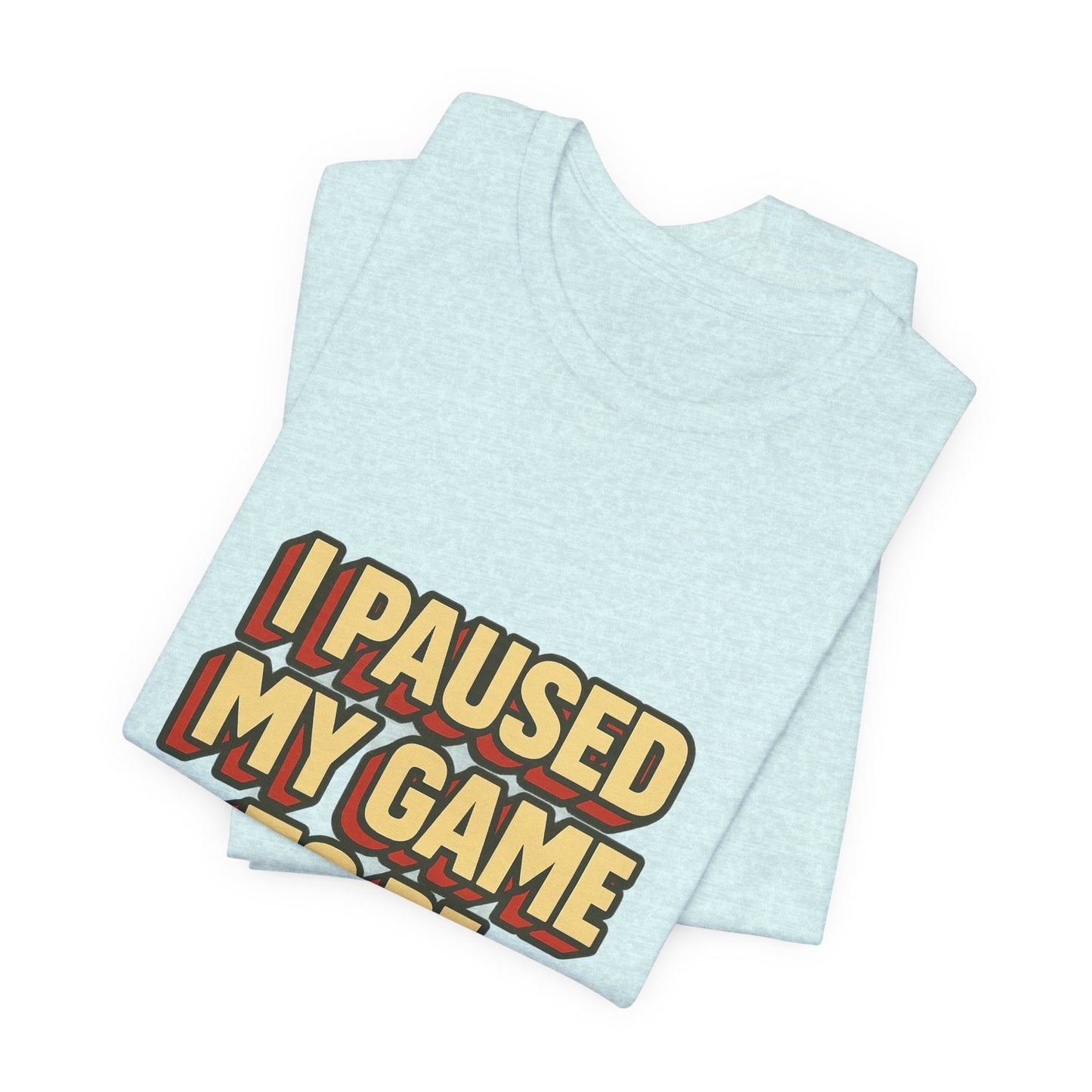 I Paused My Game To Be Here Unisex Jersey Short Sleeve Tee T-shirt