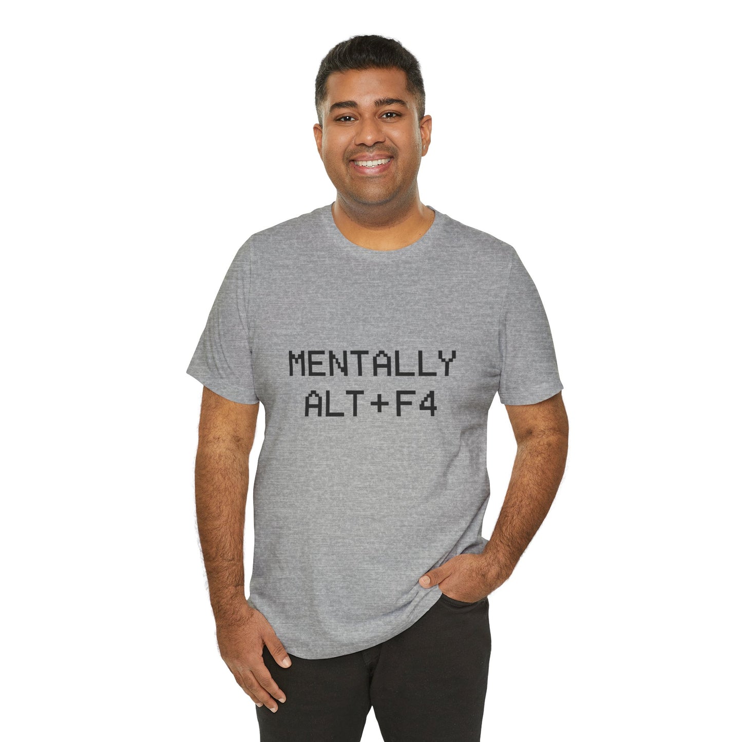 Mentally Alt + F4 Geeky Humor Unisex Jersey Short Sleeve Tee T-shirt